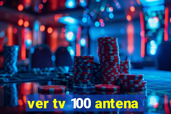 ver tv 100 antena